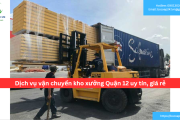 Bảng báo giá dịch vụ vận chuyển kho xưởng Quận 12 uy tín, giá rẻ
