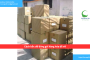 Cách bốc dỡ đóng gói hàng hóa dễ vỡ