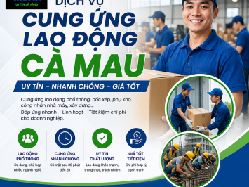 Dịch Vụ Cung Ứng Lao Động Cà Mau Uy Tín, Nhanh Chóng, Giá Tốt