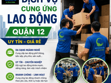 Dịch Vụ Cung Ứng Lao Động Quận 12 Uy Tín, Giá Rẻ