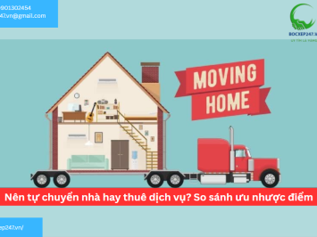 Nên tự chuyển nhà hay thuê dịch vụ? So sánh ưu nhược điểm