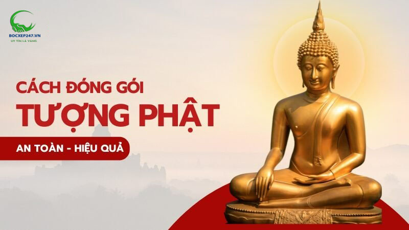 Cách đóng gói tượng phật an toàn hiệu quả khi chuyển đi