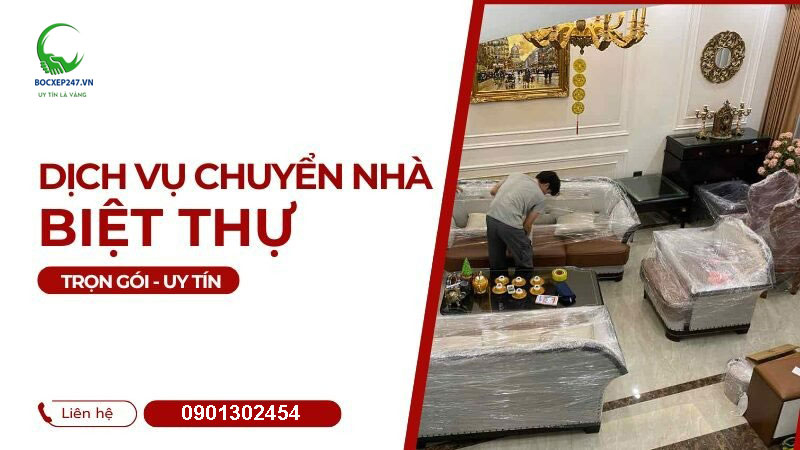 Chuyển nhà biệt thự trọn gói uy tín an toàn và chuyên nghiệp