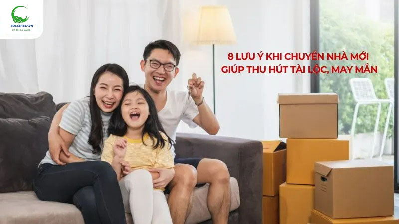 8 Lưu ý khi chuyển nhà mới giúp thu hút tài lộc, may mắn
