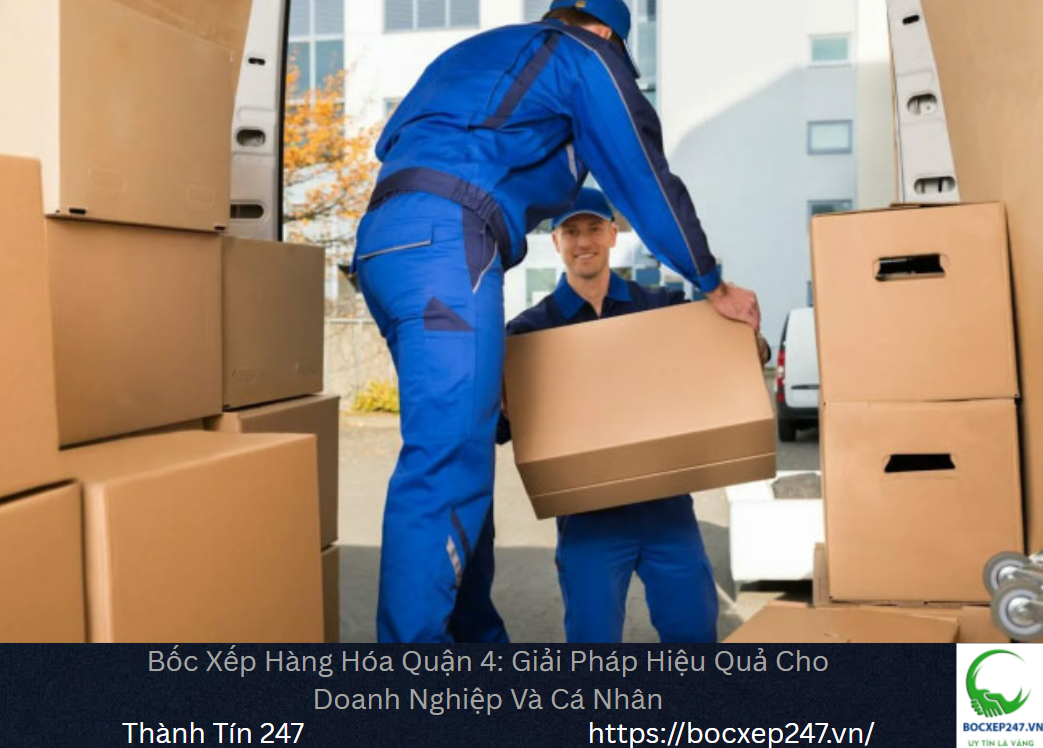 Bốc Xếp Hàng Hóa Quận 4: Giải Pháp Hiệu Quả Cho Doanh Nghiệp Và Cá Nhân