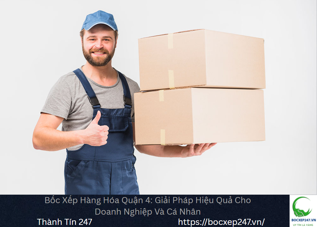 Bốc Xếp Hàng Hóa Quận 4: Giải Pháp Hiệu Quả Cho Doanh Nghiệp Và Cá Nhân