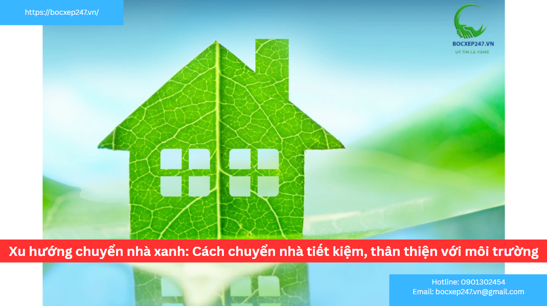 Xu hướng chuyển nhà xanh: Cách chuyển nhà tiết kiệm, thân thiện với môi trường