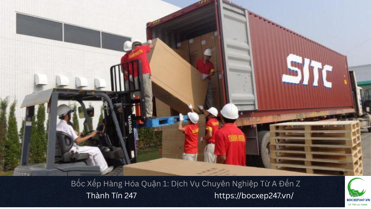 Bốc Xếp Hàng Hóa Quận 1: Dịch Vụ Chuyên Nghiệp Từ A Đến Z