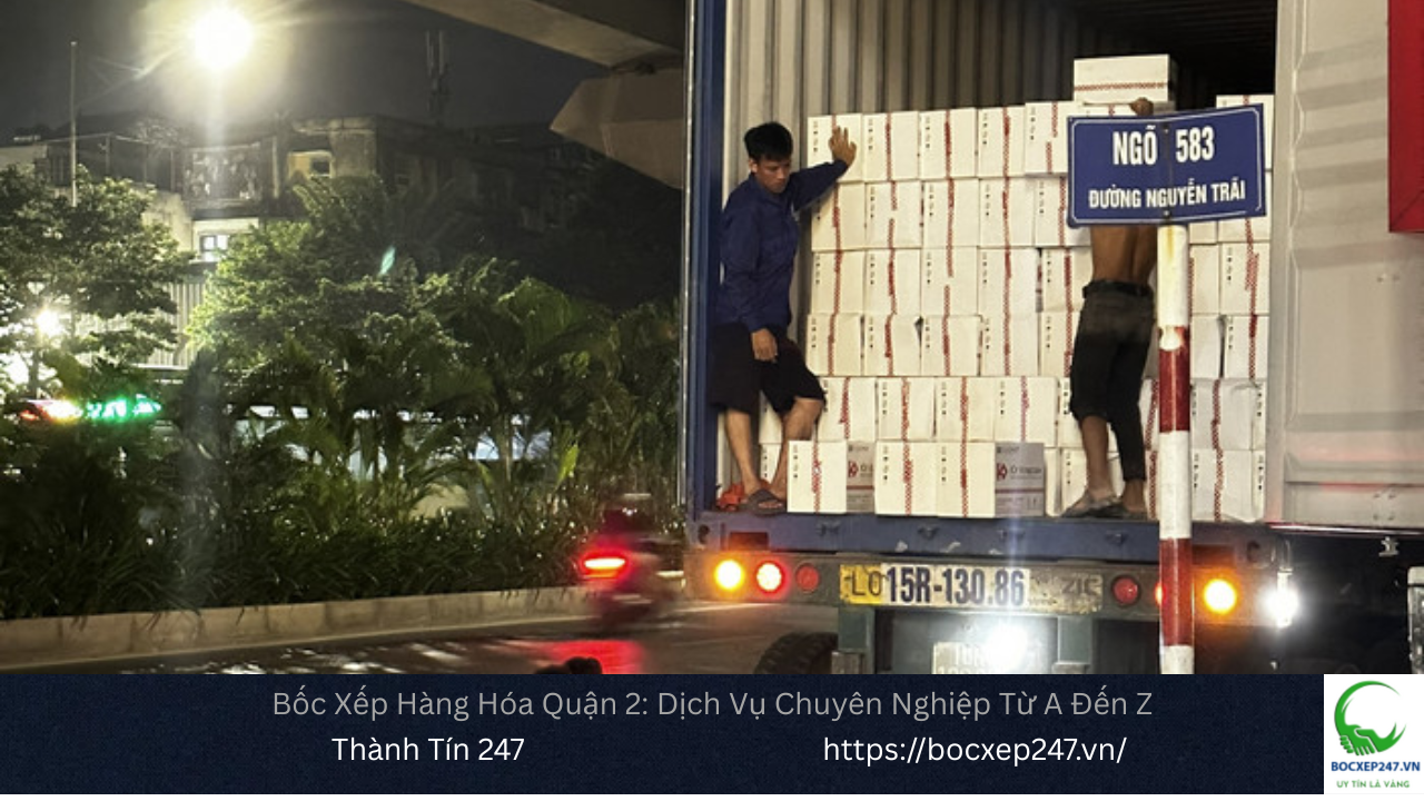Bốc Xếp Hàng Hóa Quận 2: Dịch Vụ Chuyên Nghiệp Từ A Đến Z