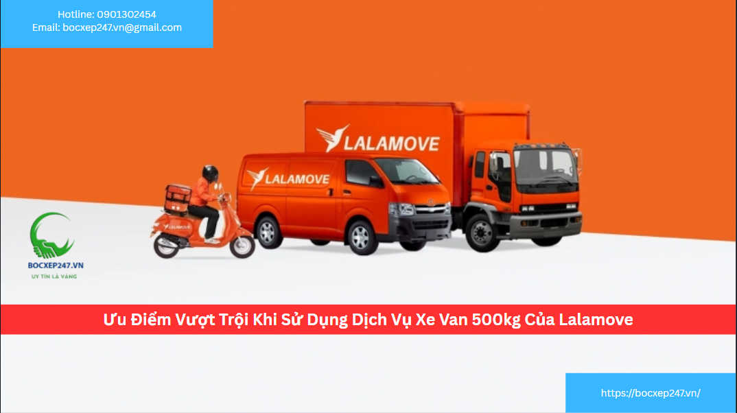 Ưu Điểm Vượt Trội Khi Sử Dụng Dịch Vụ Xe Van 500kg Của Lalamove