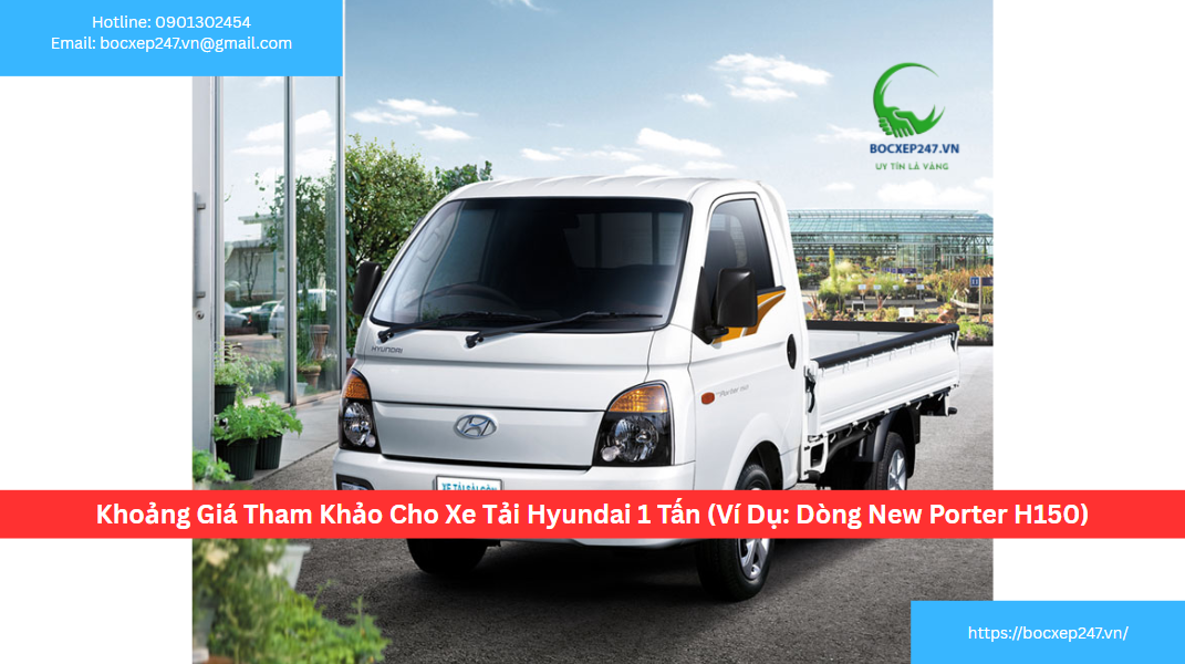Khoảng Giá Tham Khảo Cho Xe Tải Hyundai 1 Tấn (Ví Dụ: Dòng New Porter H150)