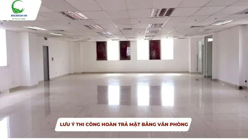 Lưu ý thi công hoàn trả mặt bằng văn phòng cần biết