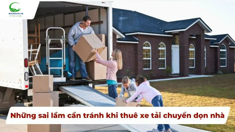 Những sai lầm cần tránh khi thuê xe tải chuyển dọn nhà
